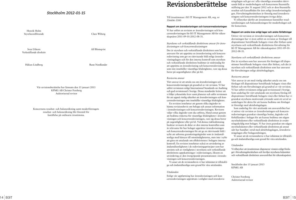 nr 556606-3300 Rapport om årsredovisningen och koncernredovisningen Vi har utfört en revision av årsredovisningen och koncernredovisningen för B3 IT Management AB för räkenskapsåret 2011-09-01-.