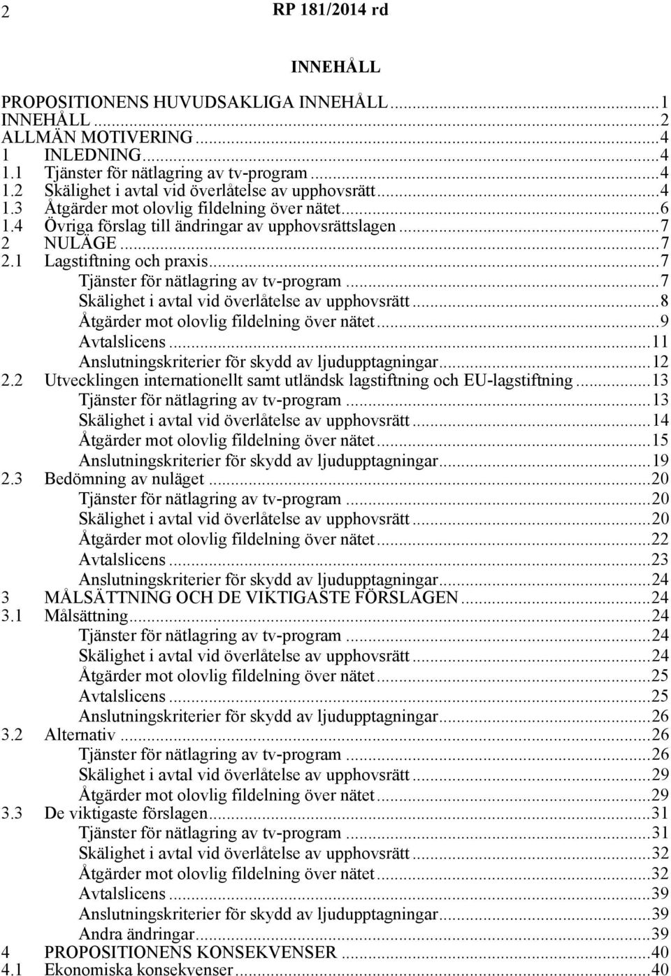 ..7 Skälighet i avtal vid överlåtelse av upphovsrätt...8 Åtgärder mot olovlig fildelning över nätet...9 Avtalslicens...11 Anslutningskriterier för skydd av ljudupptagningar...12 2.