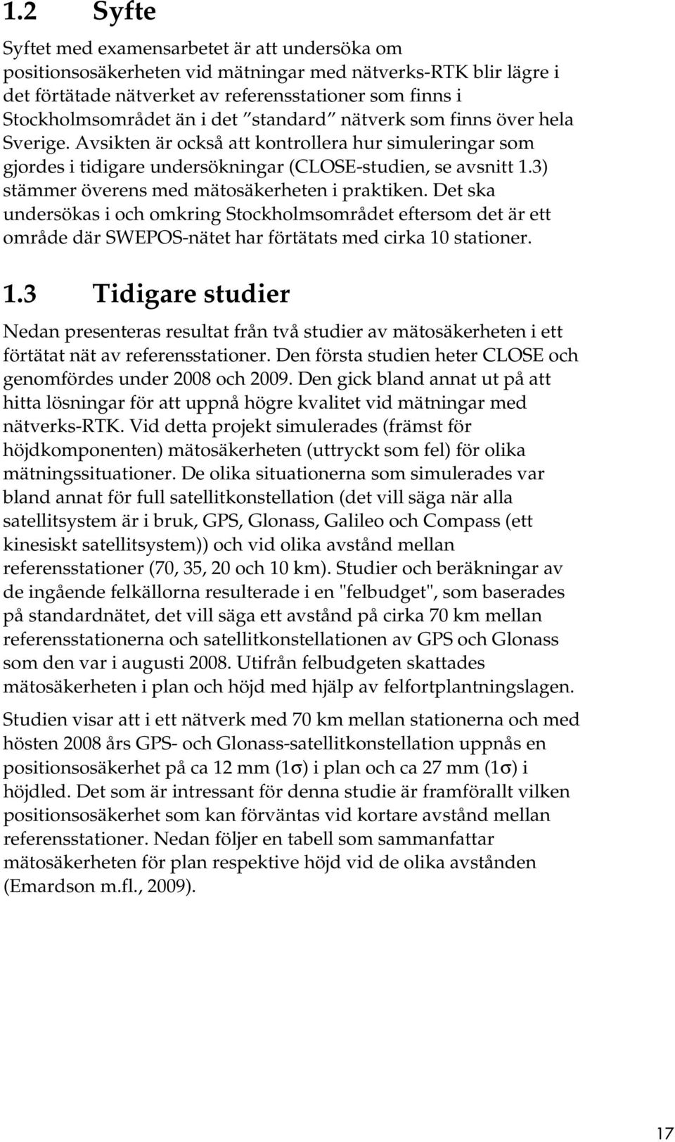 3) stämmer överens med mätosäkerheten i praktiken. Det ska undersökas i och omkring Stockholmsområdet eftersom det är ett område där SWEPOS-nätet har förtätats med cirka 10