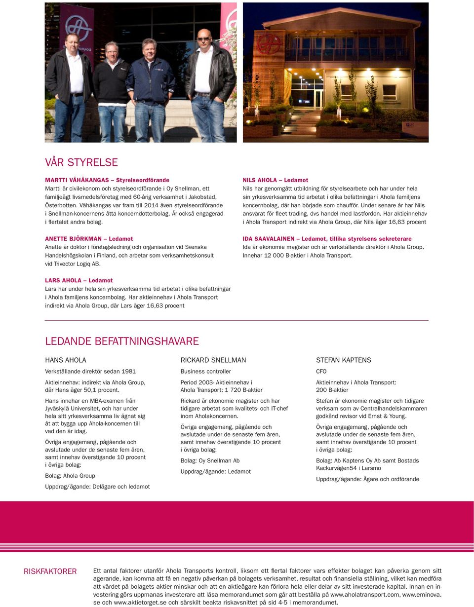 ANETTE BJÖRKMAN Ledamot Anette är doktor i företagsledning och organisation vid Svenska Handelshögskolan i Finland, och arbetar som verksamhetskonsult vid Trivector Logiq AB.