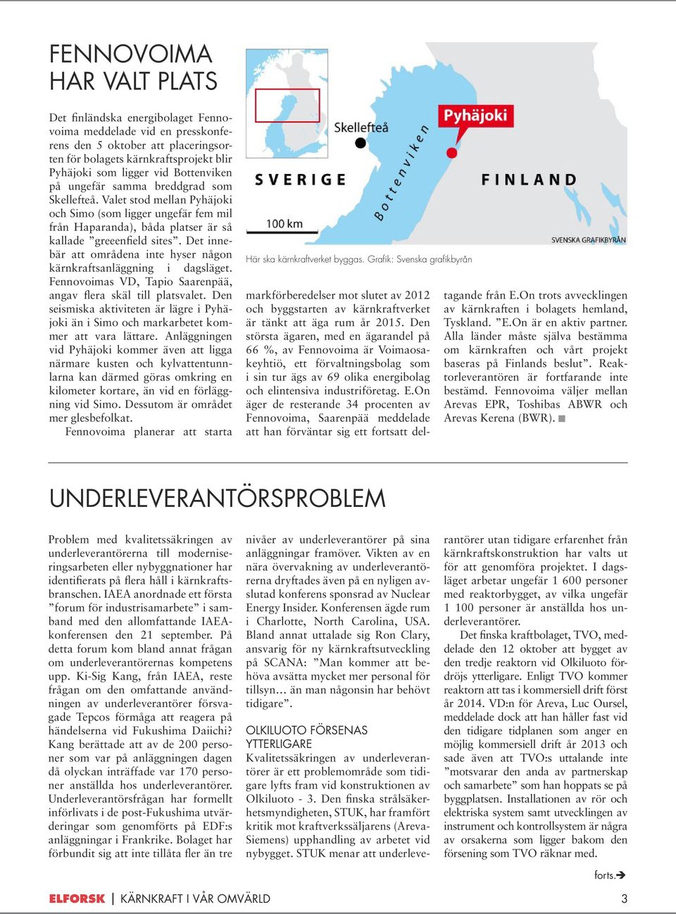 Det innebär att områdena inte hyser någon kärnkraftsanläggning i dagsläget. Fennovoimas VD, Tapio Saarenpää, angav flera skäl till platsvalet.