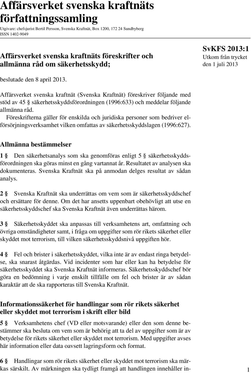 Affärsverket svenska kraftnät (Svenska Kraftnät) föreskriver följande med stöd av 45 säkerhetsskyddsförordningen (1996:633) och meddelar följande allmänna råd.