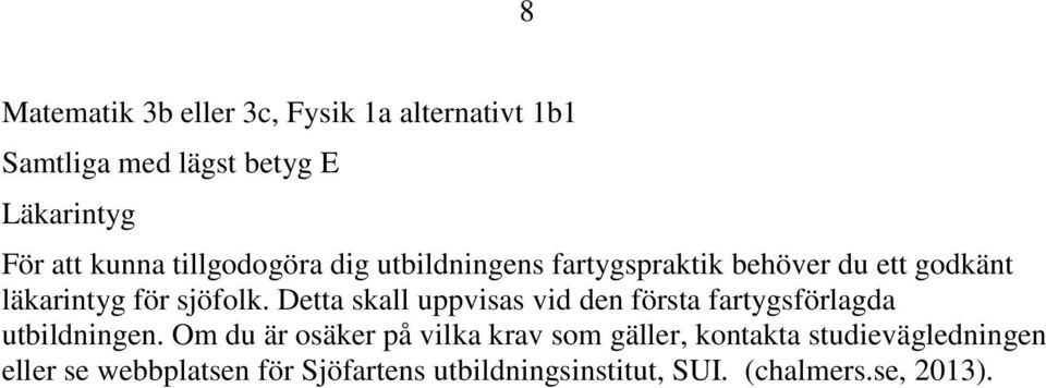 Detta skall uppvisas vid den första fartygsförlagda utbildningen.