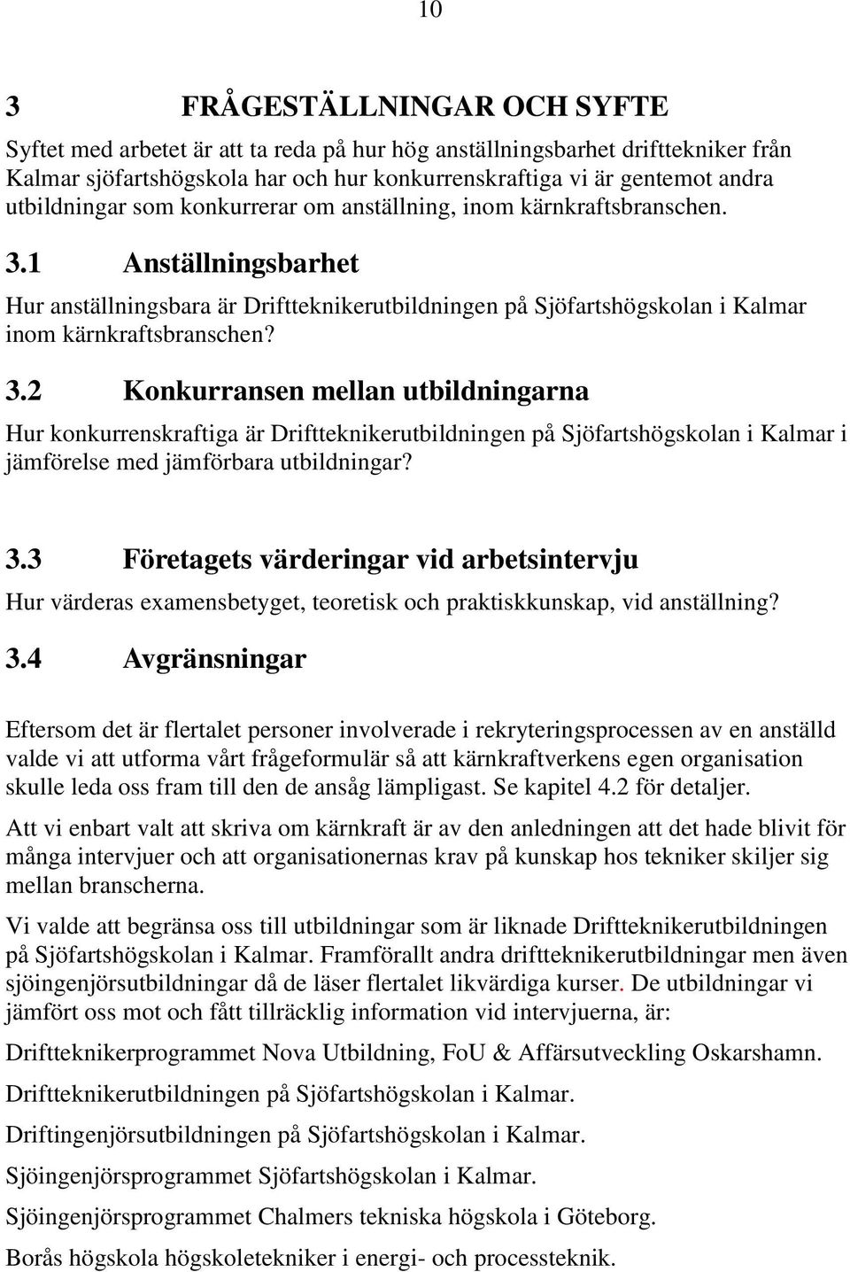 3.2 Konkurransen mellan utbildningarna Hur konkurrenskraftiga är Driftteknikerutbildningen på Sjöfartshögskolan i Kalmar i jämförelse med jämförbara utbildningar? 3.