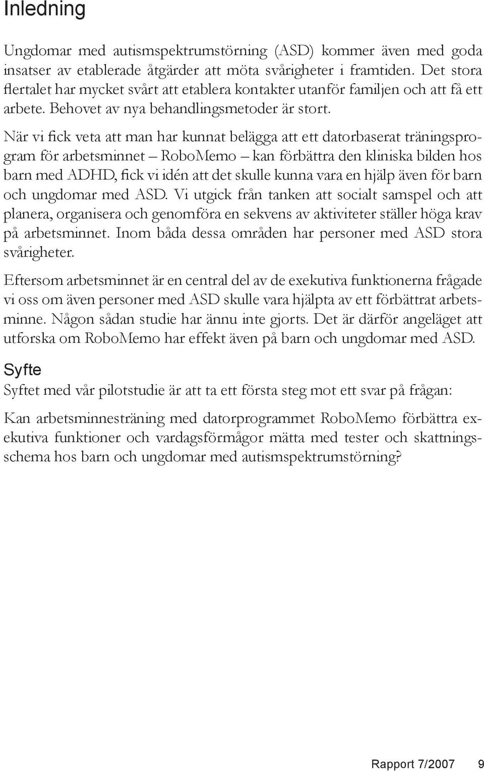 När vi fick veta att man har kunnat belägga att ett datorbaserat träningsprogram för arbetsminnet RoboMemo kan förbättra den kliniska bilden hos barn med ADHD, fick vi idén att det skulle kunna vara