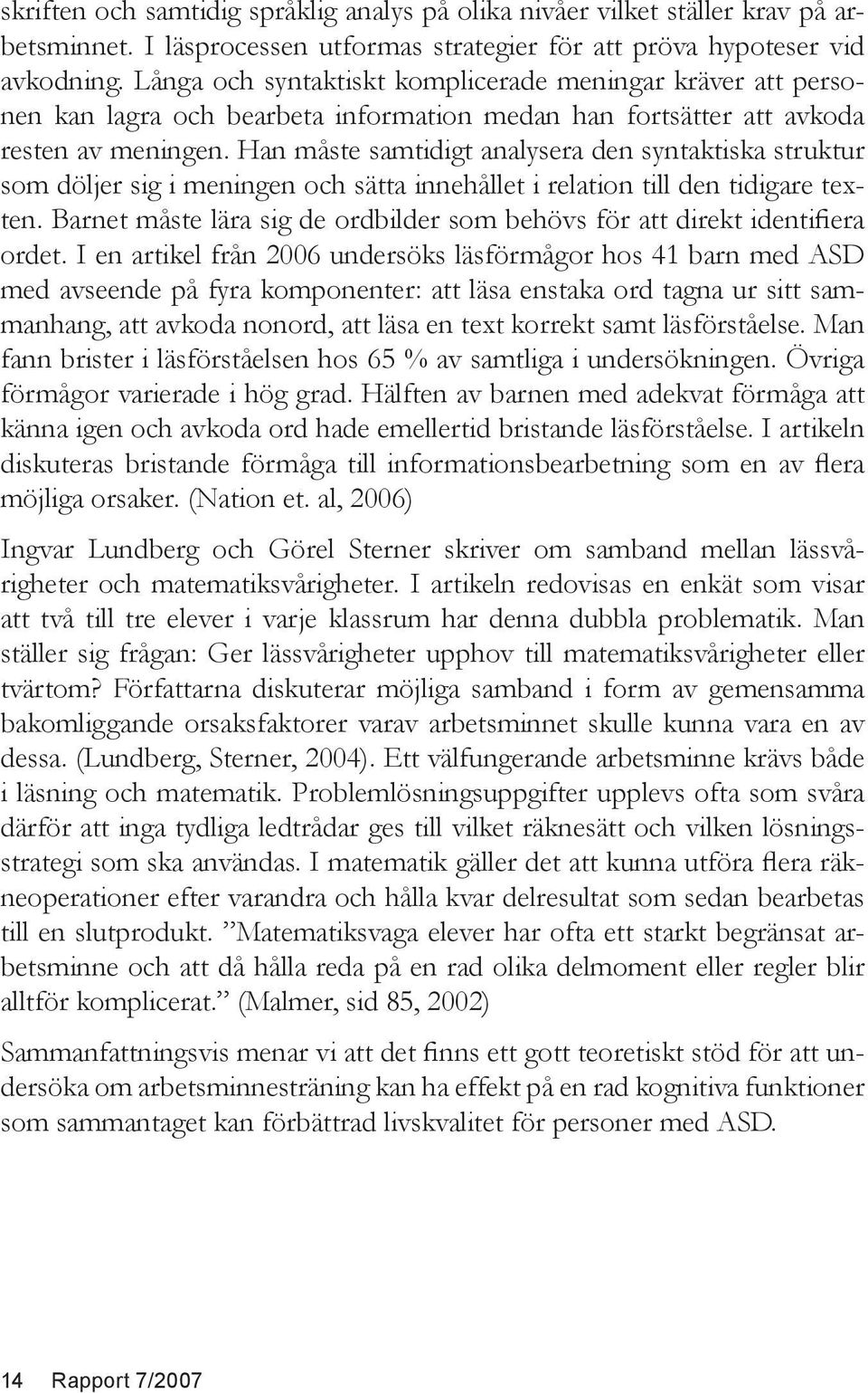 Han måste samtidigt analysera den syntaktiska struktur som döljer sig i meningen och sätta innehållet i relation till den tidigare texten.