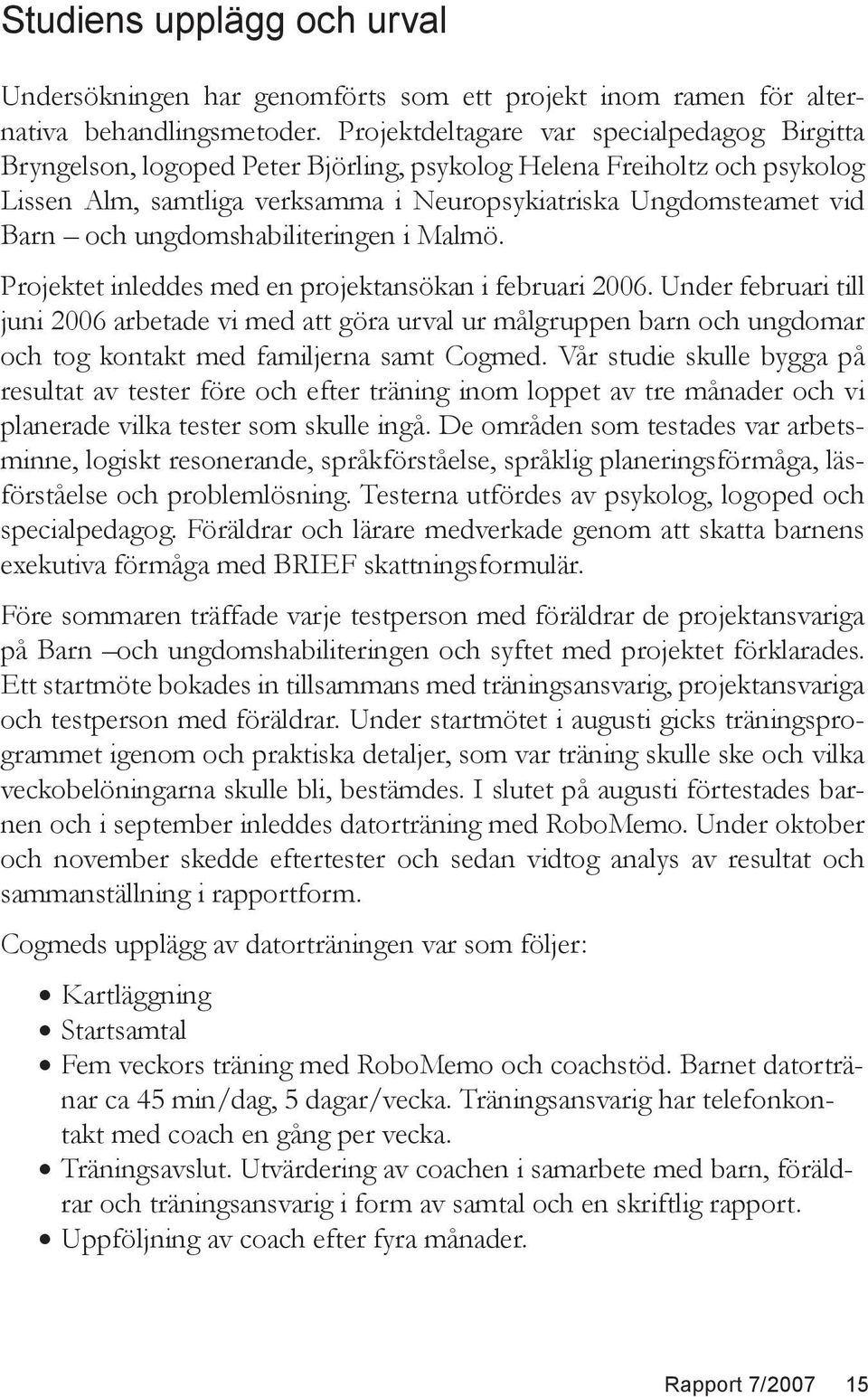 ungdomshabiliteringen i Malmö. Projektet inleddes med en projektansökan i februari 2006.