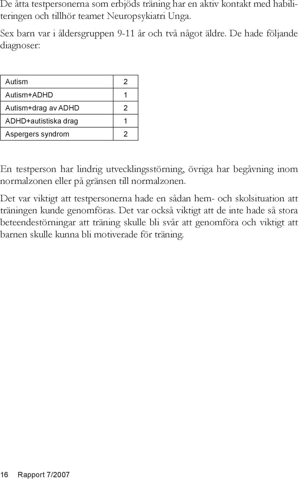 De hade följande diagnoser: Autism 2 Autism+ADHD 1 Autism+drag av ADHD 2 ADHD+autistiska drag 1 Aspergers syndrom 2 En testperson har lindrig utvecklingsstörning, övriga har