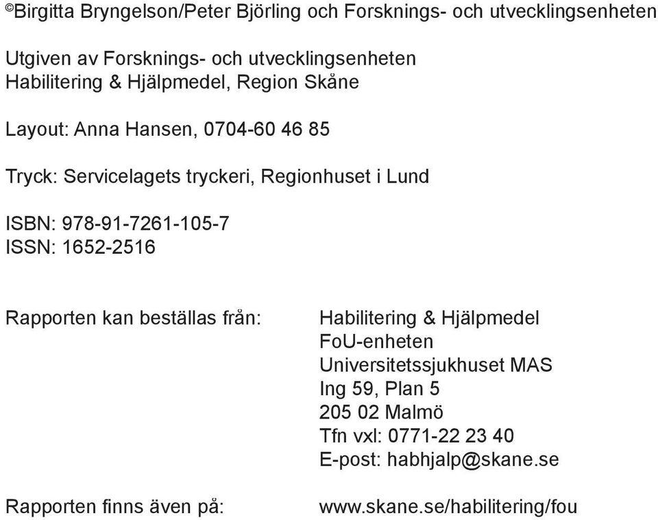 ISBN: 978-91-7261-105-7 ISSN: 1652-2516 Rapporten kan beställas från: Rapporten finns även på: Habilitering & Hjälpmedel