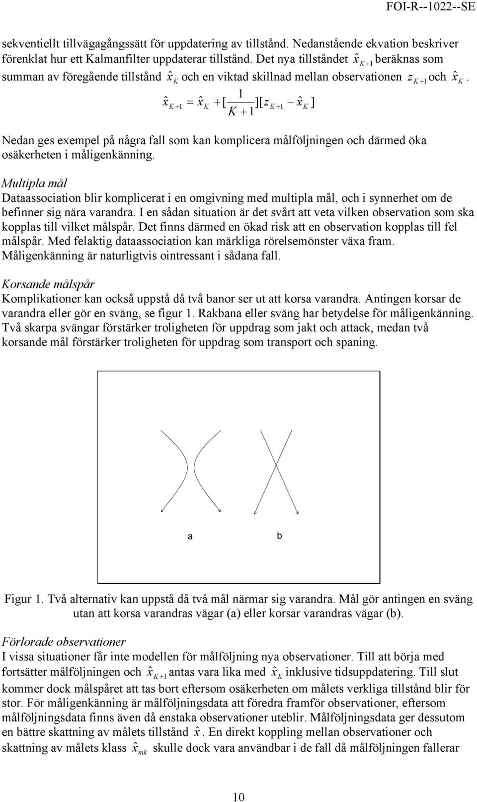 1 xˆ ˆ [ ][ ˆ K + 1 = xk + z K + 1 xk ] K + 1 Nedan ges exempel på några fall som kan komplicera målföljningen och därmed öka osäkerheten i måligenkänning.