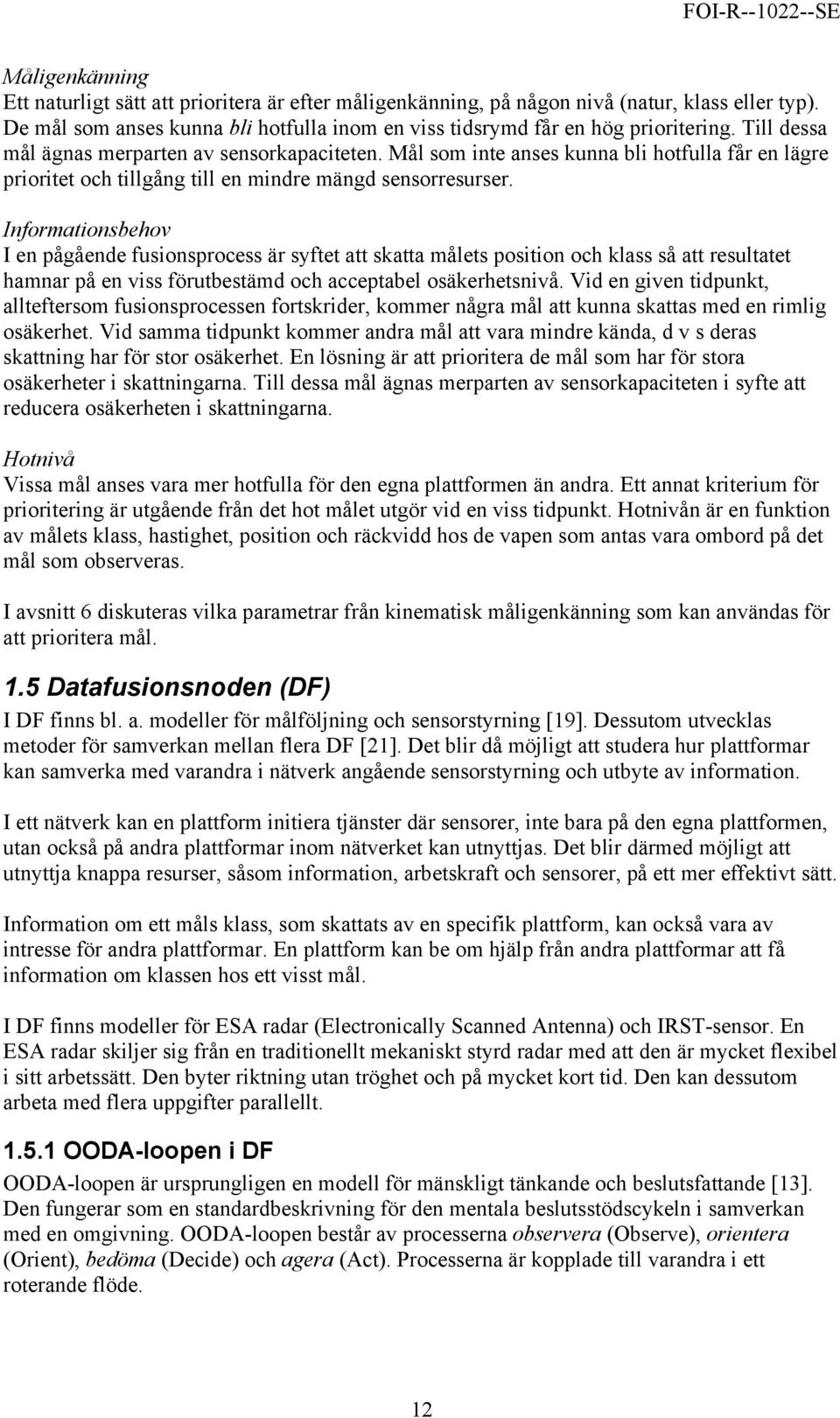 Informationsbehov I en pågående fusionsprocess är syftet att skatta målets position och klass så att resultatet hamnar på en viss förutbestämd och acceptabel osäkerhetsnivå.