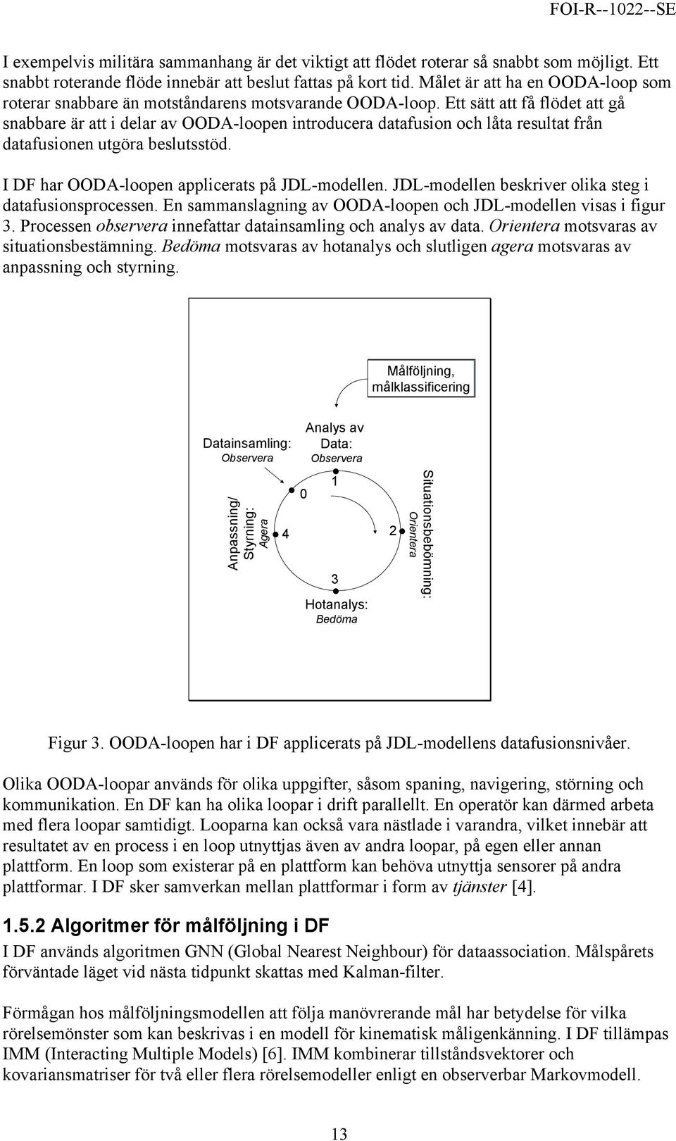 Ett sätt att få flödet att gå snabbare är att i delar av OODA-loopen introducera datafusion och låta resultat från datafusionen utgöra beslutsstöd. I DF har OODA-loopen applicerats på JDL-modellen.