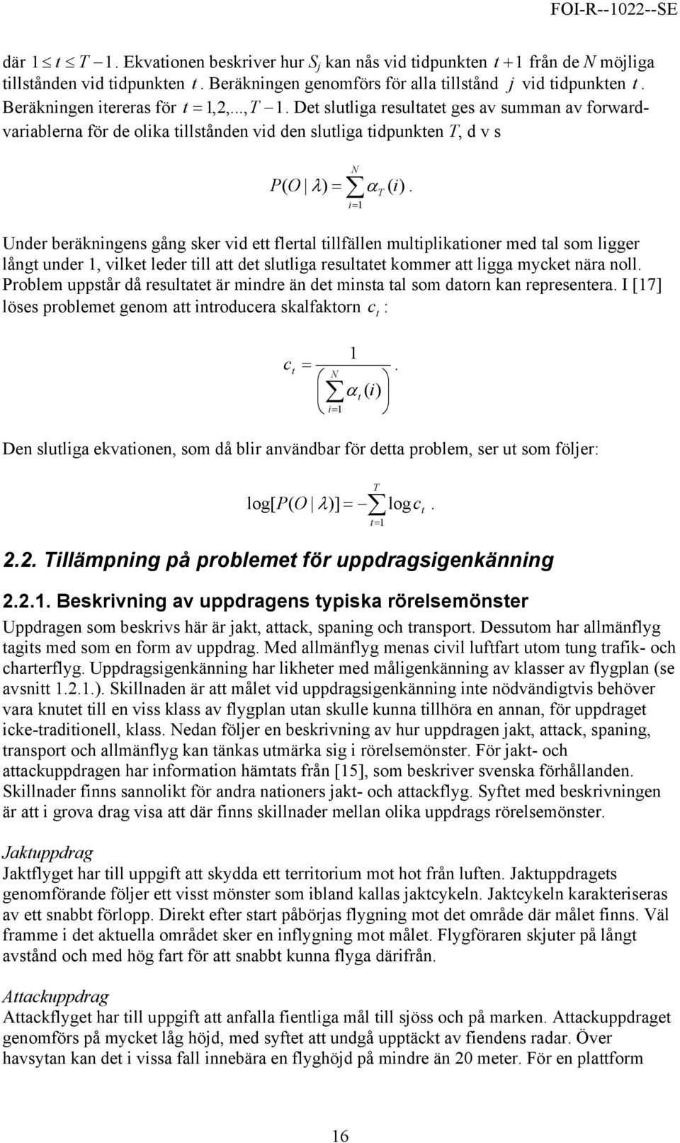 Under beräkningens gång sker vid ett flertal tillfällen multiplikationer med tal som ligger långt under 1, vilket leder till att det slutliga resultatet kommer att ligga mycket nära noll.