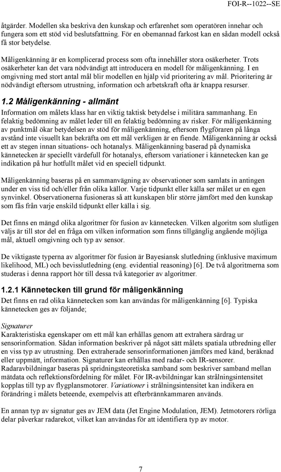 I en omgivning med stort antal mål blir modellen en hjälp vid prioritering av mål. Prioritering är nödvändigt eftersom utrustning, information och arbetskraft ofta är knappa resurser. 1.