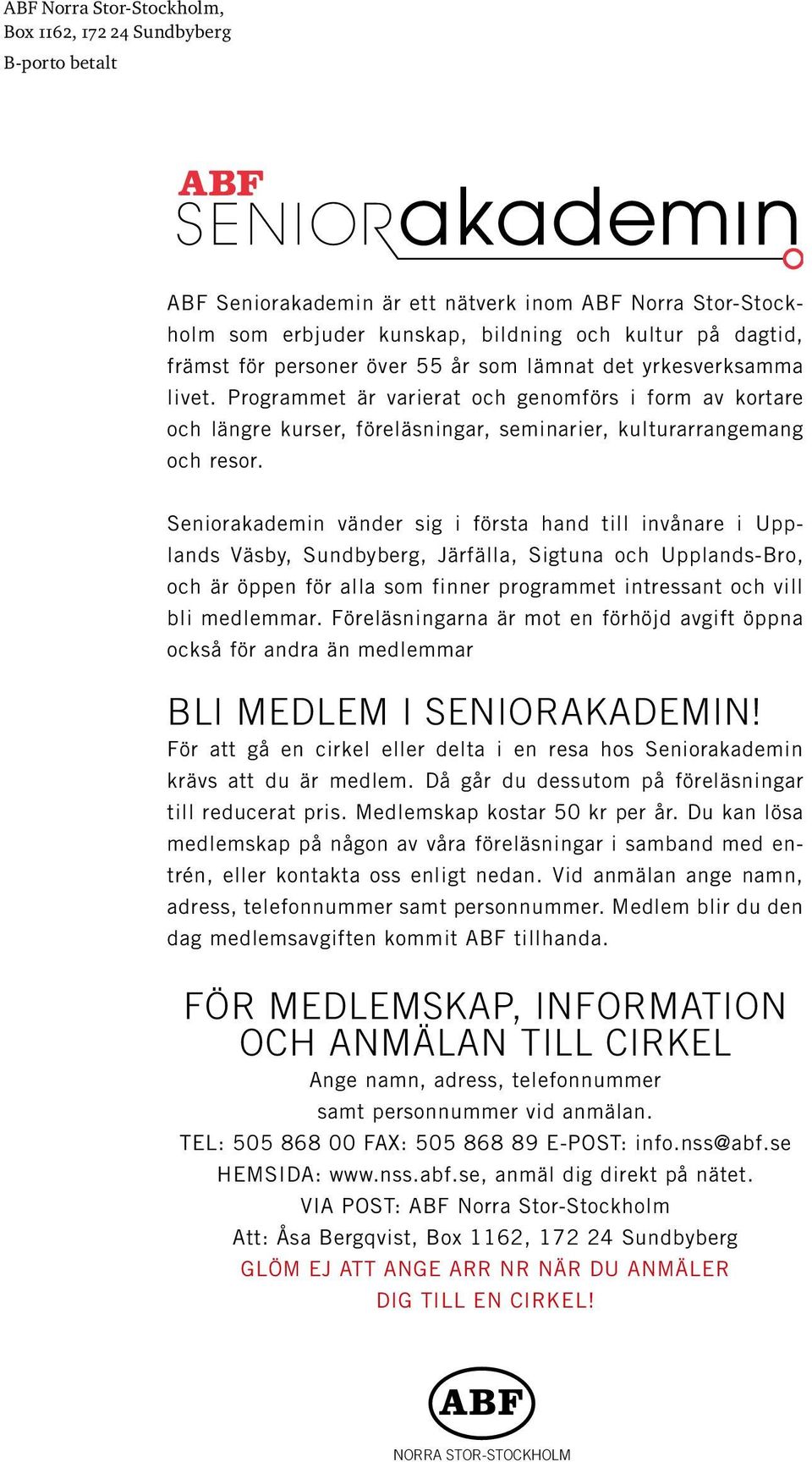 Seniorakademin vänder sig i första hand till invånare i Upplands Väsby, Sundbyberg, Järfälla, Sigtuna och Upplands-Bro, och är öppen för alla som finner programmet intressant och vill bli medlemmar.