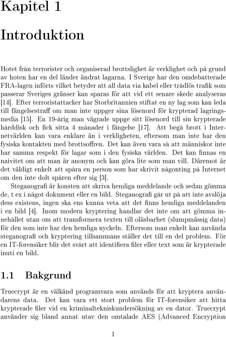 Efter terroristattacker har Storbritannien stiftat en ny lag som kan leda till fängelsestra om man inte uppger sina lösenord för krypterad lagringsmedia [15].