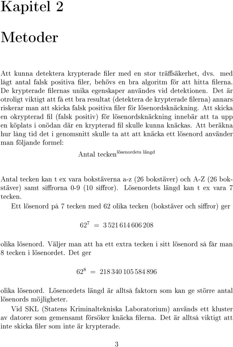 Det är otroligt viktigt att få ett bra resultat (detektera de krypterade lerna) annars riskerar man att skicka falsk positiva ler för lösenordsknäckning.