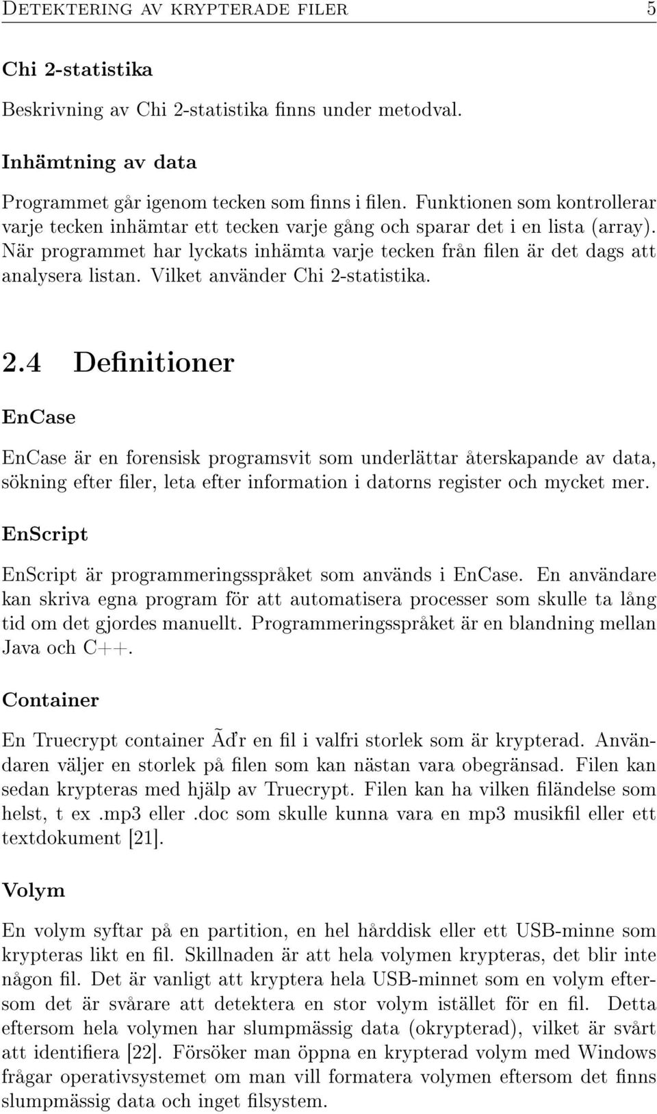 Vilket använder Chi 2-statistika. 2.4 Denitioner EnCase EnCase är en forensisk programsvit som underlättar återskapande av data, sökning efter ler, leta efter information i datorns register och mycket mer.