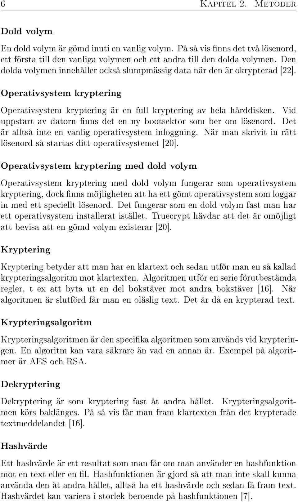 Vid uppstart av datorn nns det en ny bootsektor som ber om lösenord. Det är alltså inte en vanlig operativsystem inloggning. När man skrivit in rätt lösenord så startas ditt operativsystemet [20].