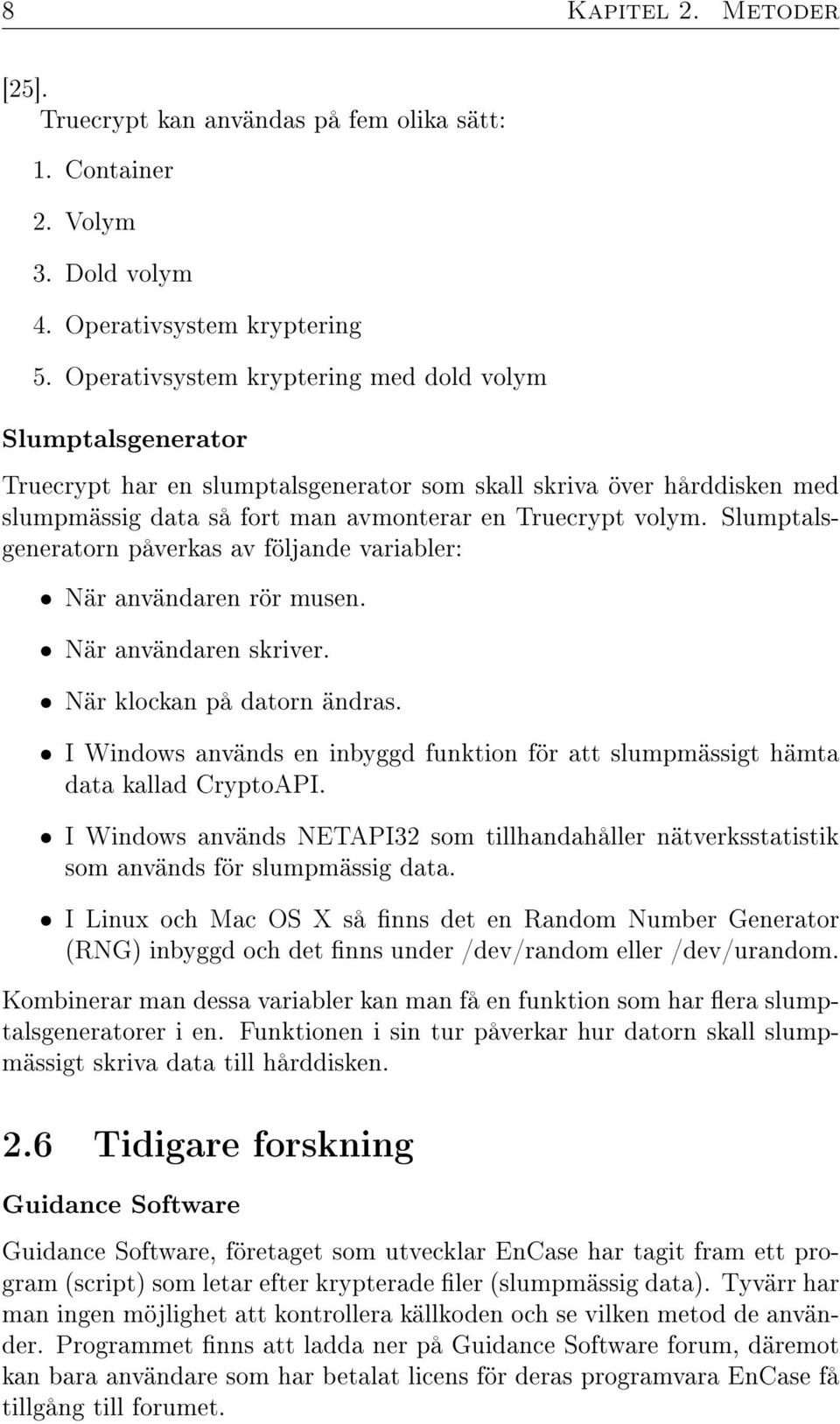 Slumptalsgeneratorn påverkas av följande variabler: ˆ När användaren rör musen. ˆ När användaren skriver. ˆ När klockan på datorn ändras.