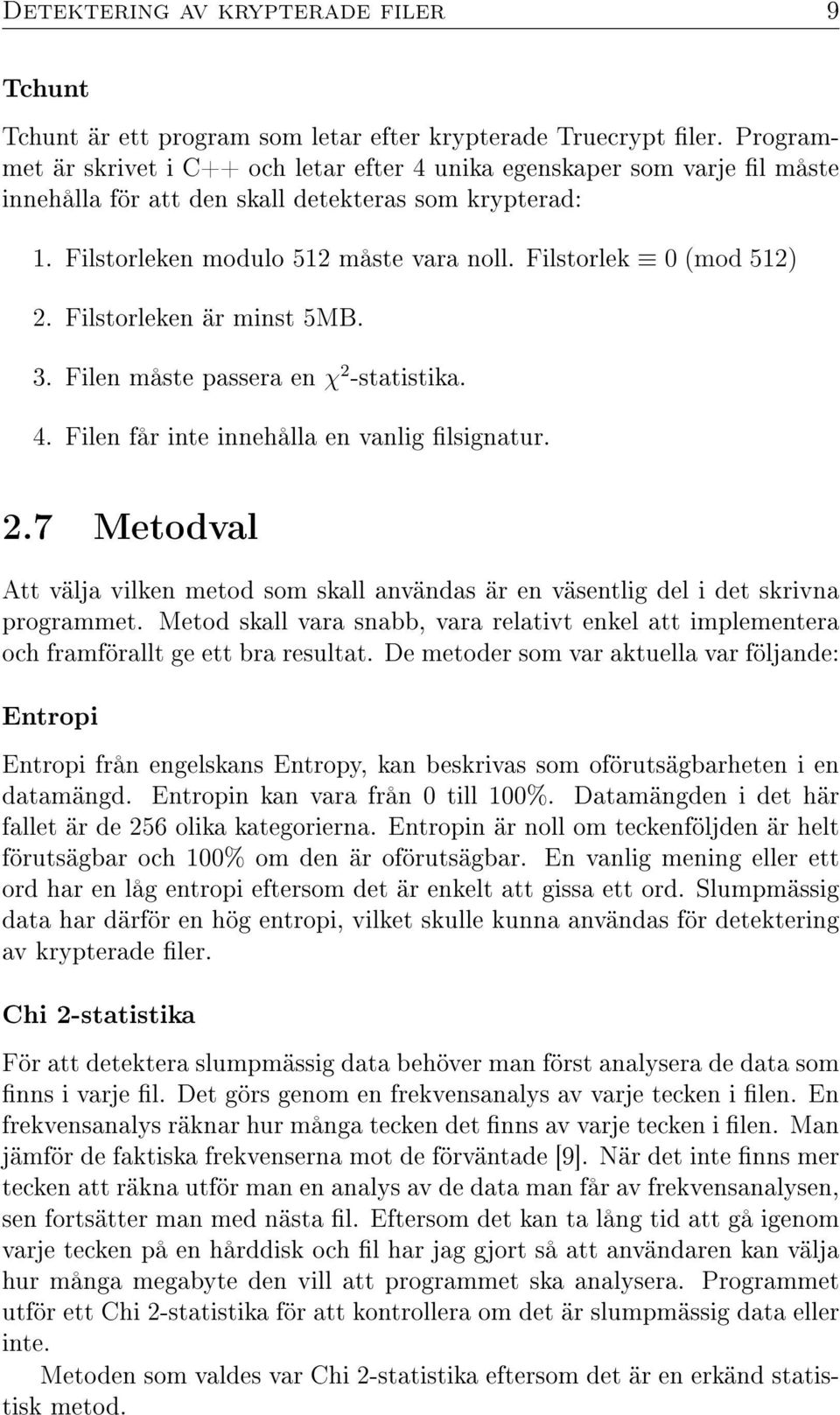 Filstorlek 0 (mod 512) 2. Filstorleken är minst 5MB. 3. Filen måste passera en χ 2 -statistika. 4. Filen får inte innehålla en vanlig lsignatur. 2.7 Metodval Att välja vilken metod som skall användas är en väsentlig del i det skrivna programmet.