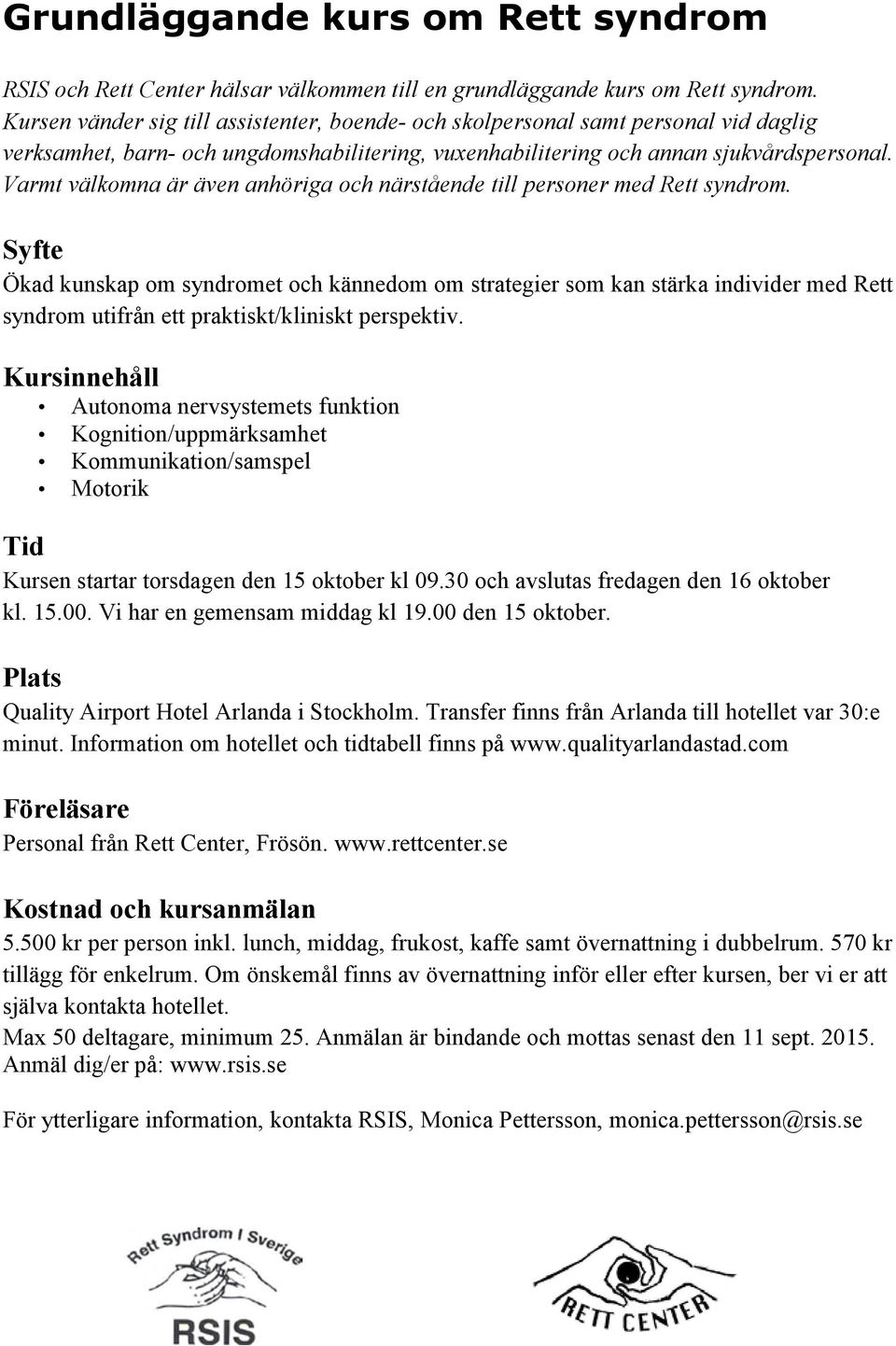 Varmt välkomna är även anhöriga och närstående till personer med Rett syndrom.