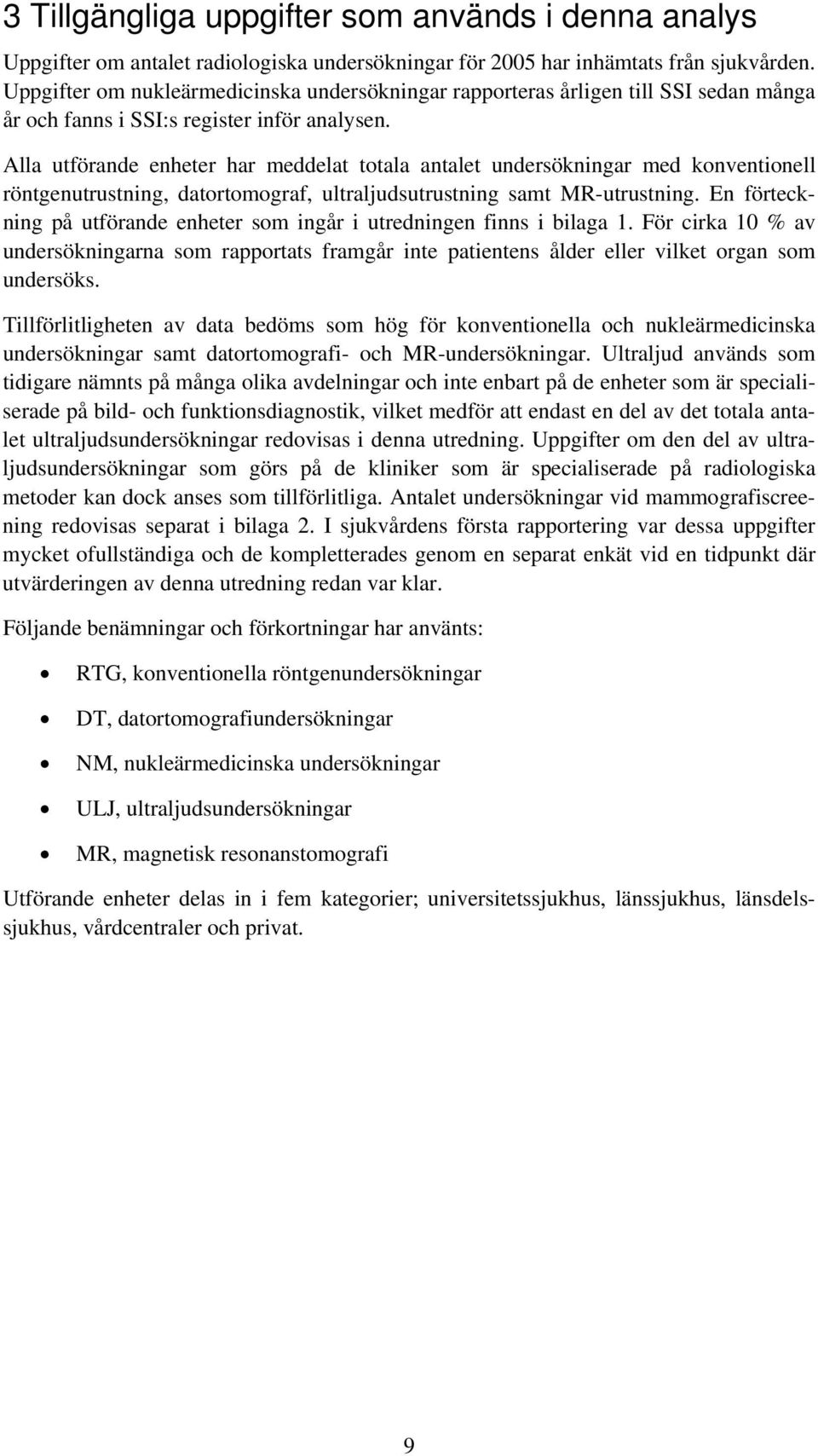 Alla utförande enheter har meddelat totala antalet undersökningar med konventionell röntgenutrustning, datortomograf, ultraljudsutrustning samt MR-utrustning.