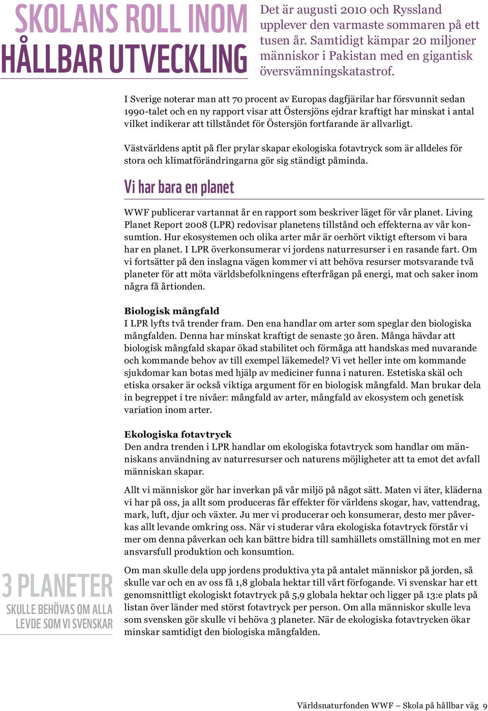 I Sverige noterar man att 70 procent av Europas dagfjärilar har försvunnit sedan 1990-talet och en ny rapport visar att Östersjöns ejdrar kraftigt har minskat i antal vilket indikerar att tillståndet