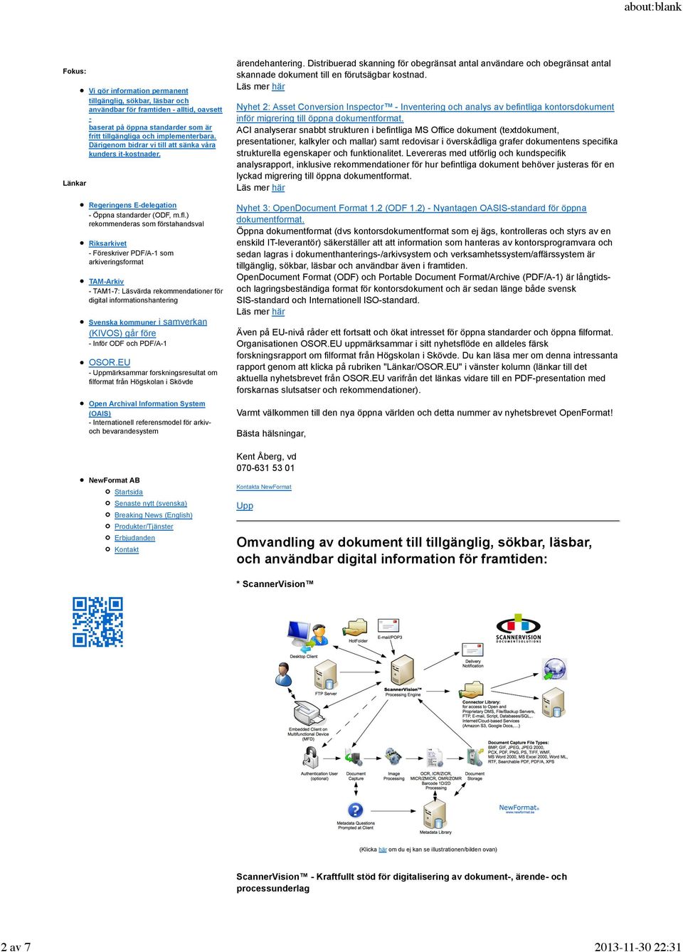 ) rekommenderas som förstahandsval Riksarkivet - Föreskriver PDF/A-1 som arkiveringsformat TAM-Arkiv - TAM1-7: Läsvärda rekommendationer för digital informationshantering Svenska kommuner i samverkan