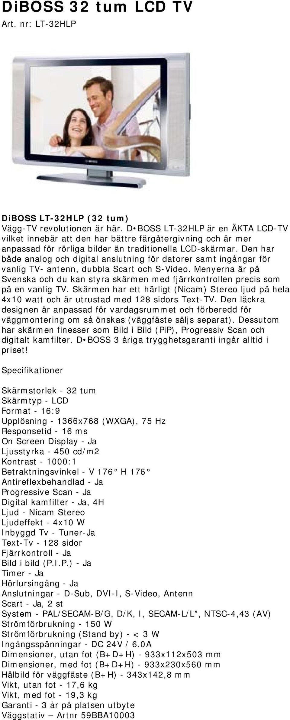 Den har både analog och digital anslutning för datorer samt ingångar för vanlig TV- antenn, dubbla Scart och S-Video.