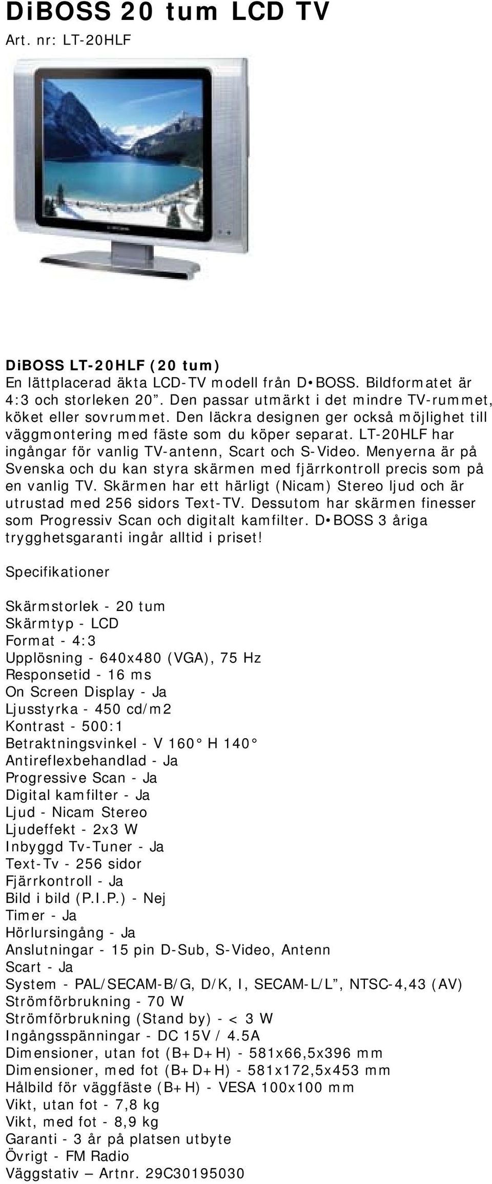 LT-20HLF har ingångar för vanlig TV-antenn, Scart och S-Video. Menyerna är på Svenska och du kan styra skärmen med fjärrkontroll precis som på en vanlig TV.