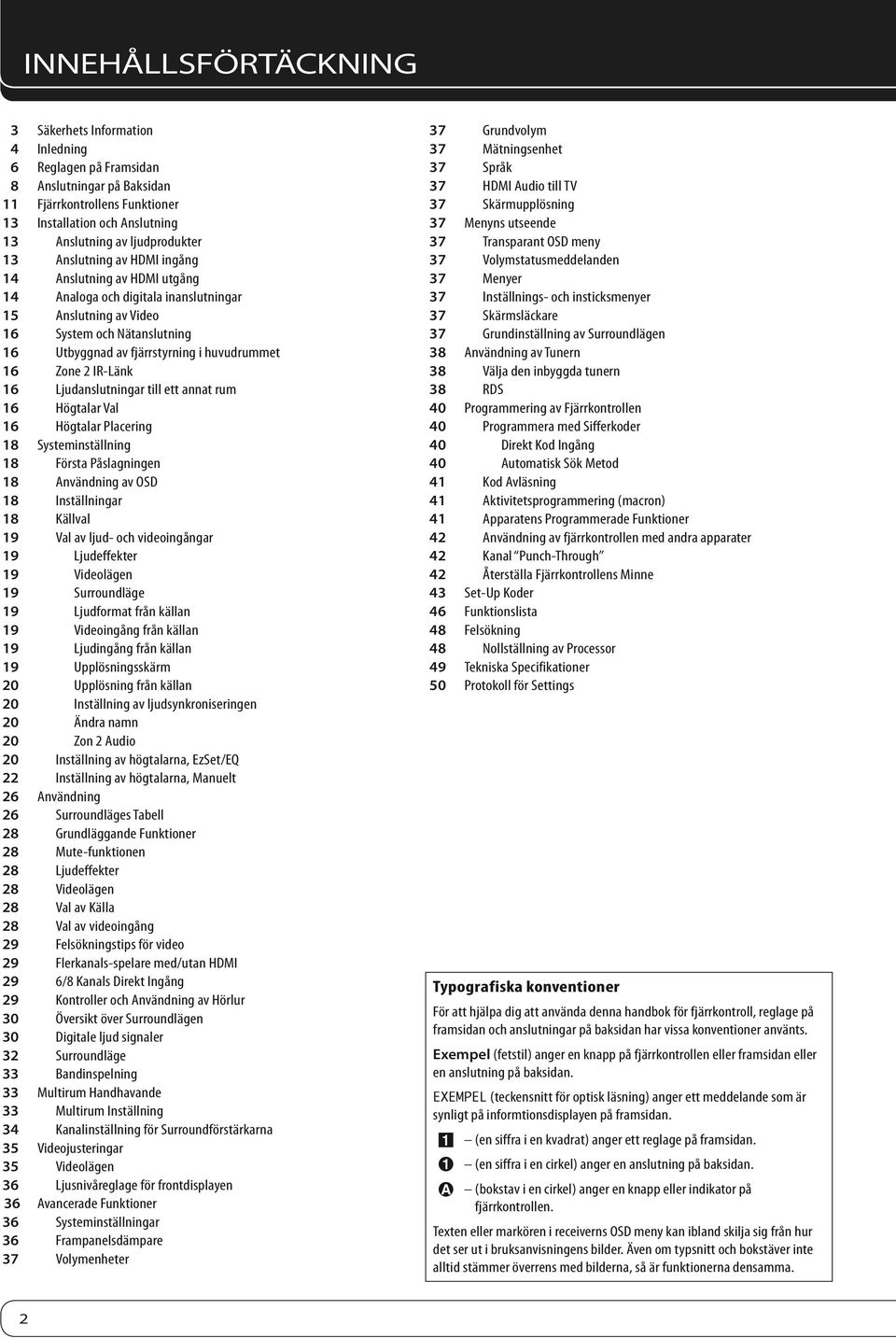 huvudrummet 16 Zone 2 IR-Länk 16 Ljudanslutningar till ett annat rum 16 Högtalar Val 16 Högtalar Placering 18 Systeminställning 18 Första Påslagningen 18 Användning av OSD 18 Inställningar 18 Källval