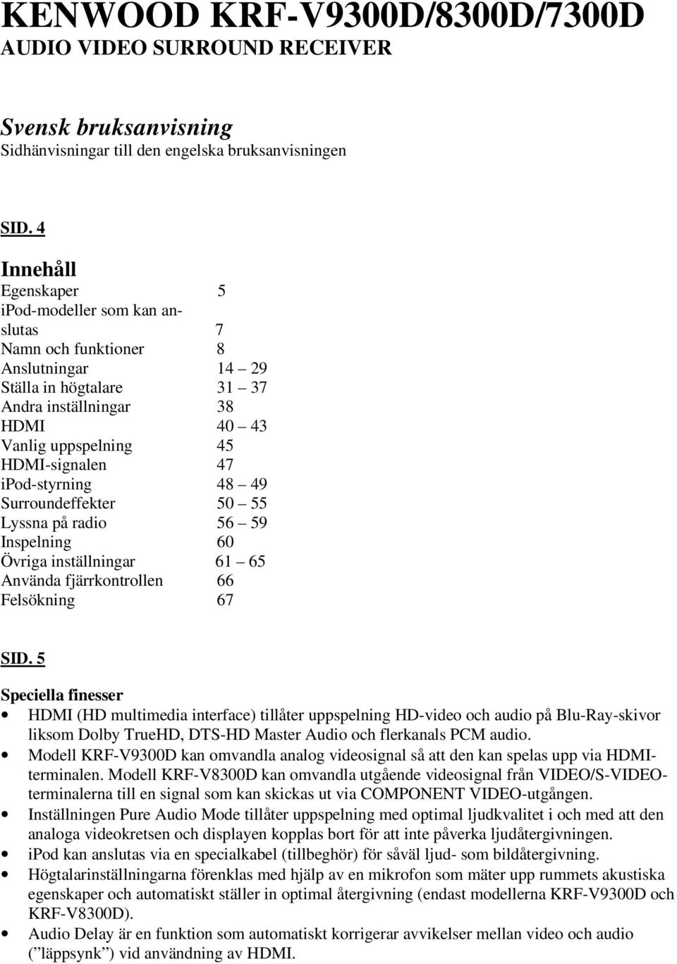 ipod-styrning 48 49 Surroundeffekter 50 55 Lyssna på radio 56 59 Inspelning 60 Övriga inställningar 61 65 Använda fjärrkontrollen 66 Felsökning 67 SID.