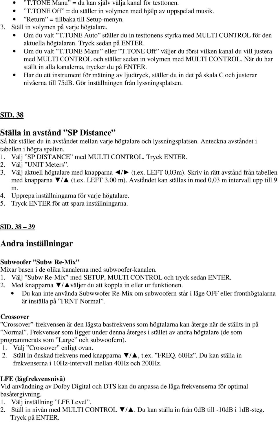 TONE Off väljer du först vilken kanal du vill justera med MULTI CONTROL och ställer sedan in volymen med MULTI CONTROL. När du har ställt in alla kanalerna, trycker du på ENTER.