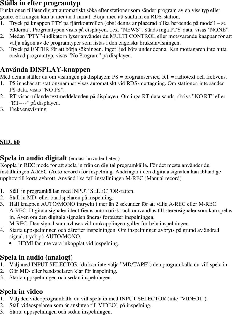 Sänds inga PTY-data, visas NONE. 2. Medan PTY -indikatorn lyser använder du MULTI CONTROL eller motsvarande knappar för att välja någon av de programtyper som listas i den engelska bruksanvisningen.