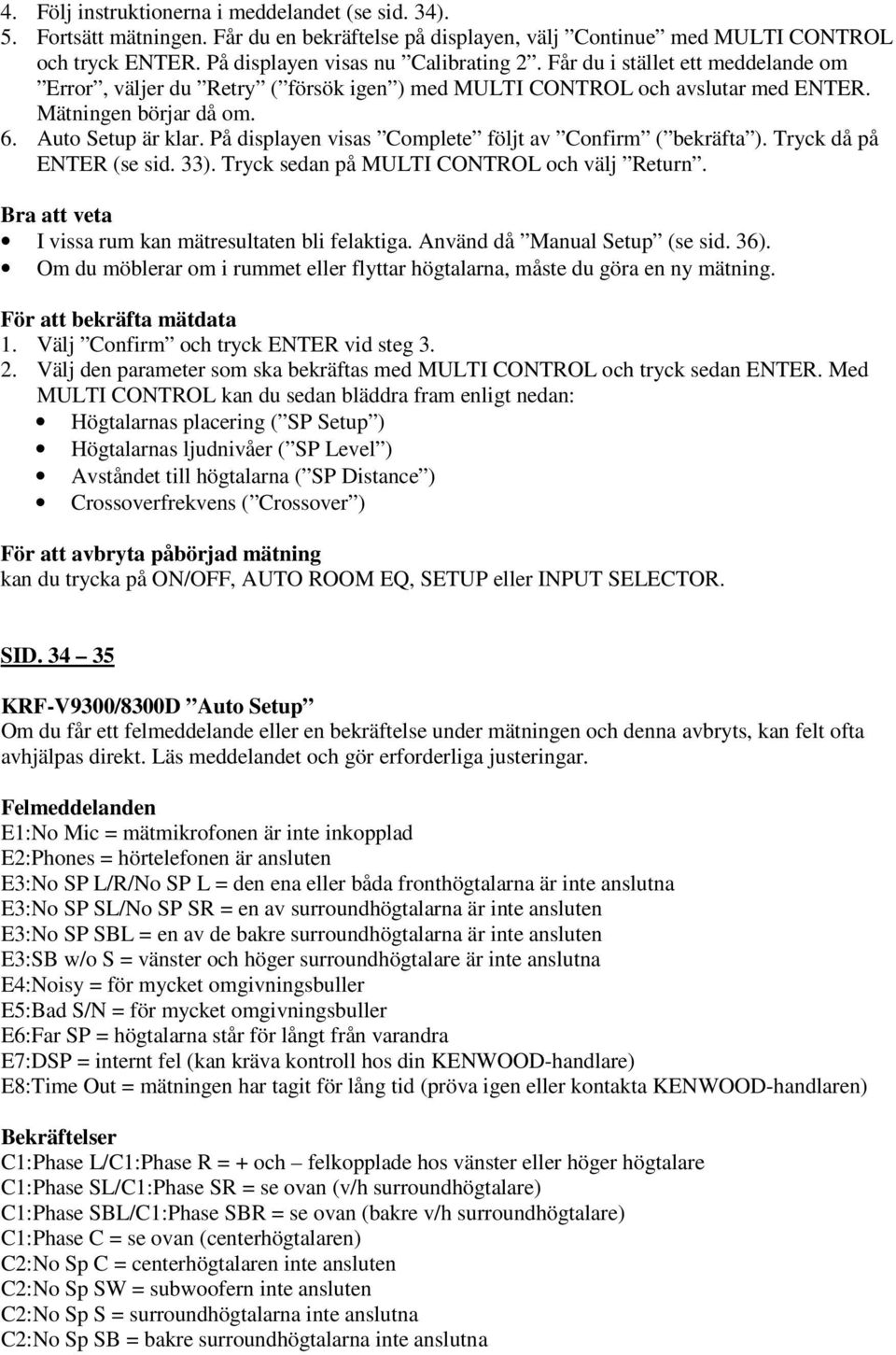 På displayen visas Complete följt av Confirm ( bekräfta ). Tryck då på ENTER (se sid. 33). Tryck sedan på MULTI CONTROL och välj Return. Bra att veta I vissa rum kan mätresultaten bli felaktiga.