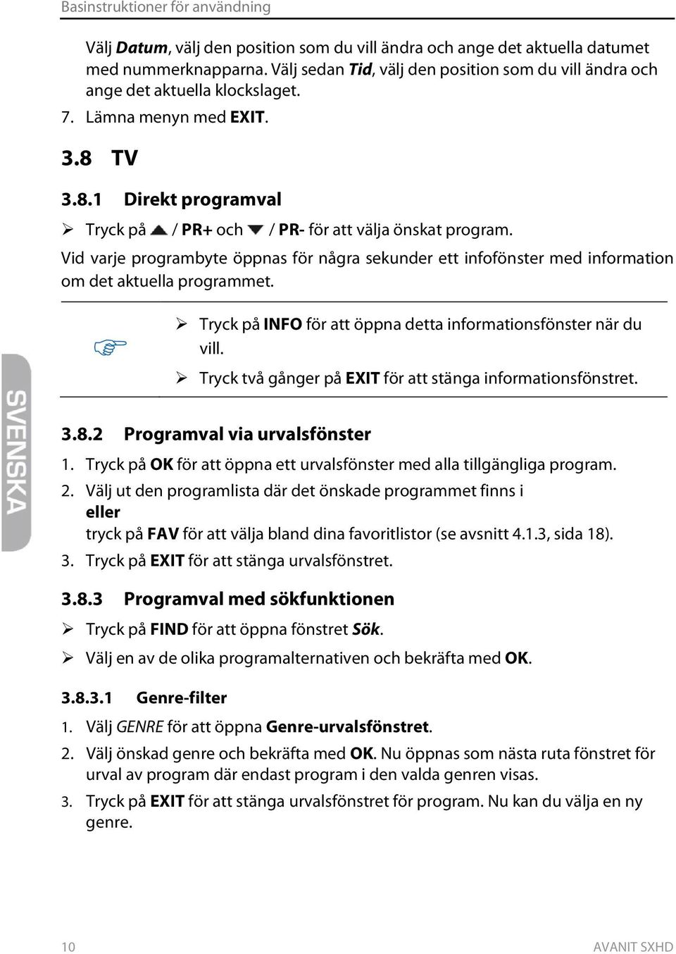 Vid varje programbyte öppnas för några sekunder ett infofönster med information om det aktuella programmet. Tryck på INFO för att öppna detta informationsfönster när du vill.