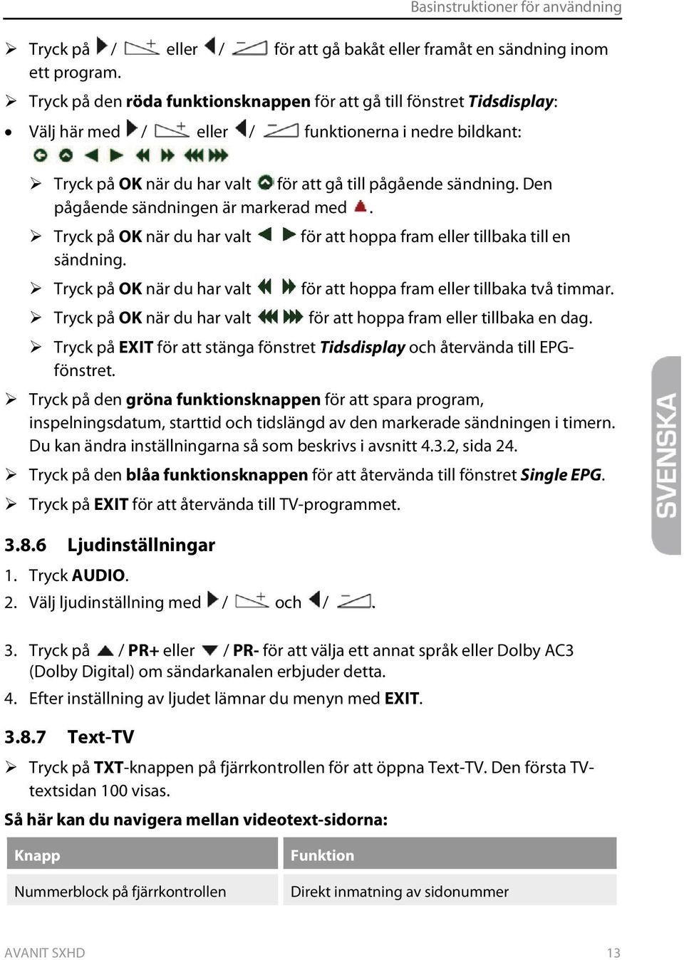 Den pågående sändningen är markerad med. Tryck på OK när du har valt sändning.