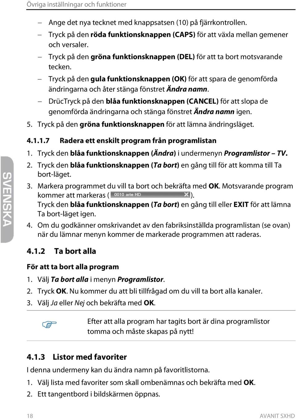 DrücTryck på den blåa funktionsknappen (CANCEL) för att slopa de genomförda ändringarna och stänga fönstret Ändra namn igen. 5. Tryck på den gröna funktionsknappen för att lämna ändringsläget. 4.1.