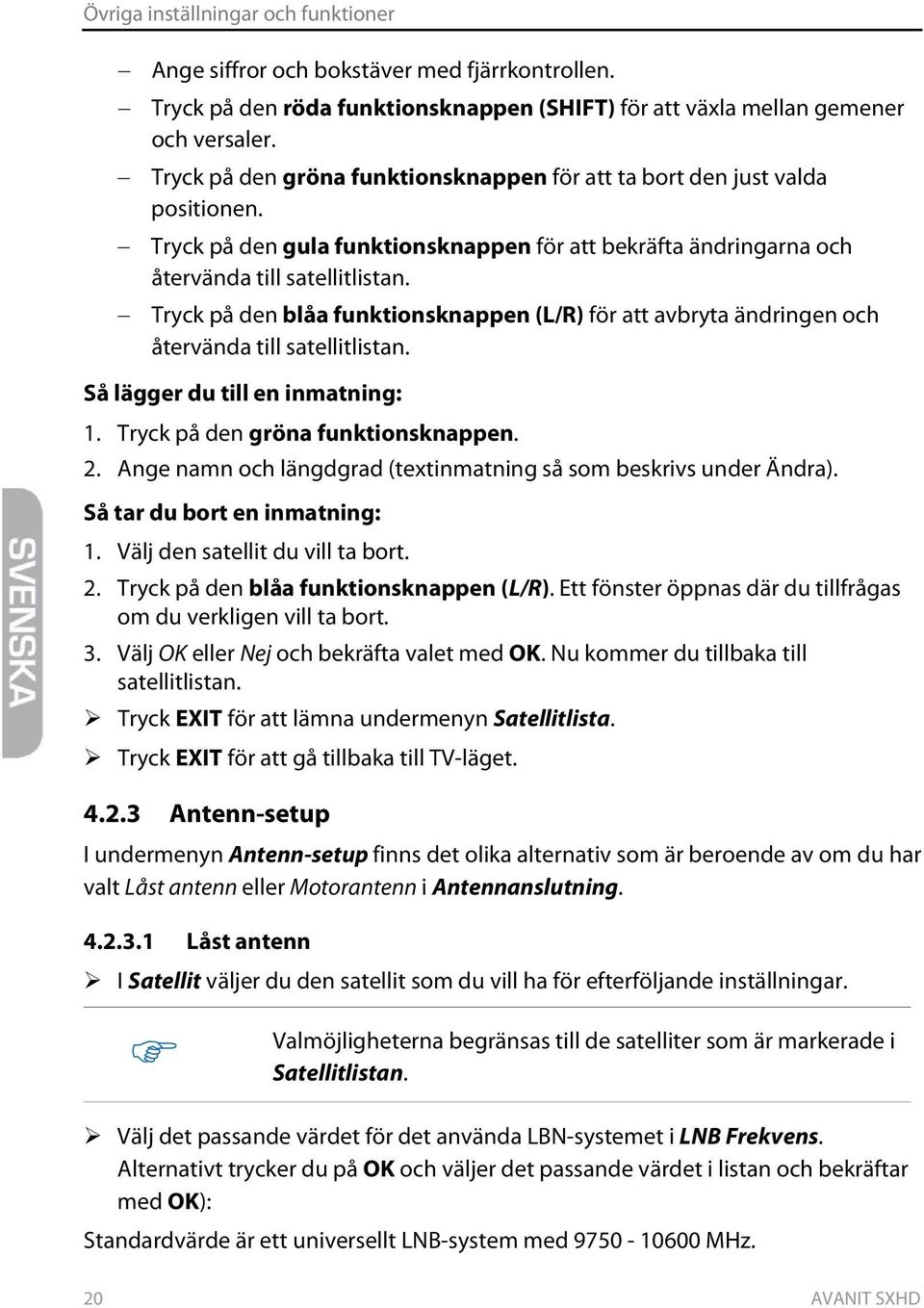 Tryck på den blåa funktionsknappen (L/R) för att avbryta ändringen och återvända till satellitlistan. Så lägger du till en inmatning: 1. Tryck på den gröna funktionsknappen. 2.