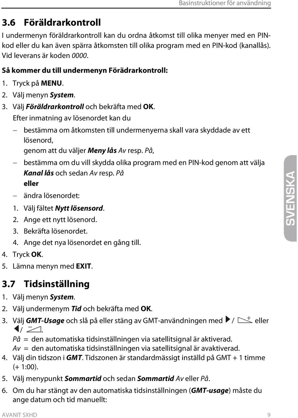 Efter inmatning av lösenordet kan du bestämma om åtkomsten till undermenyerna skall vara skyddade av ett lösenord, genom att du väljer Meny lås Av resp.