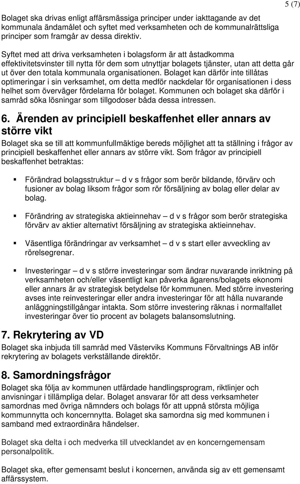 organisationen. Bolaget kan därför inte tillåtas optimeringar i sin verksamhet, om detta medför nackdelar för organisationen i dess helhet som överväger fördelarna för bolaget.