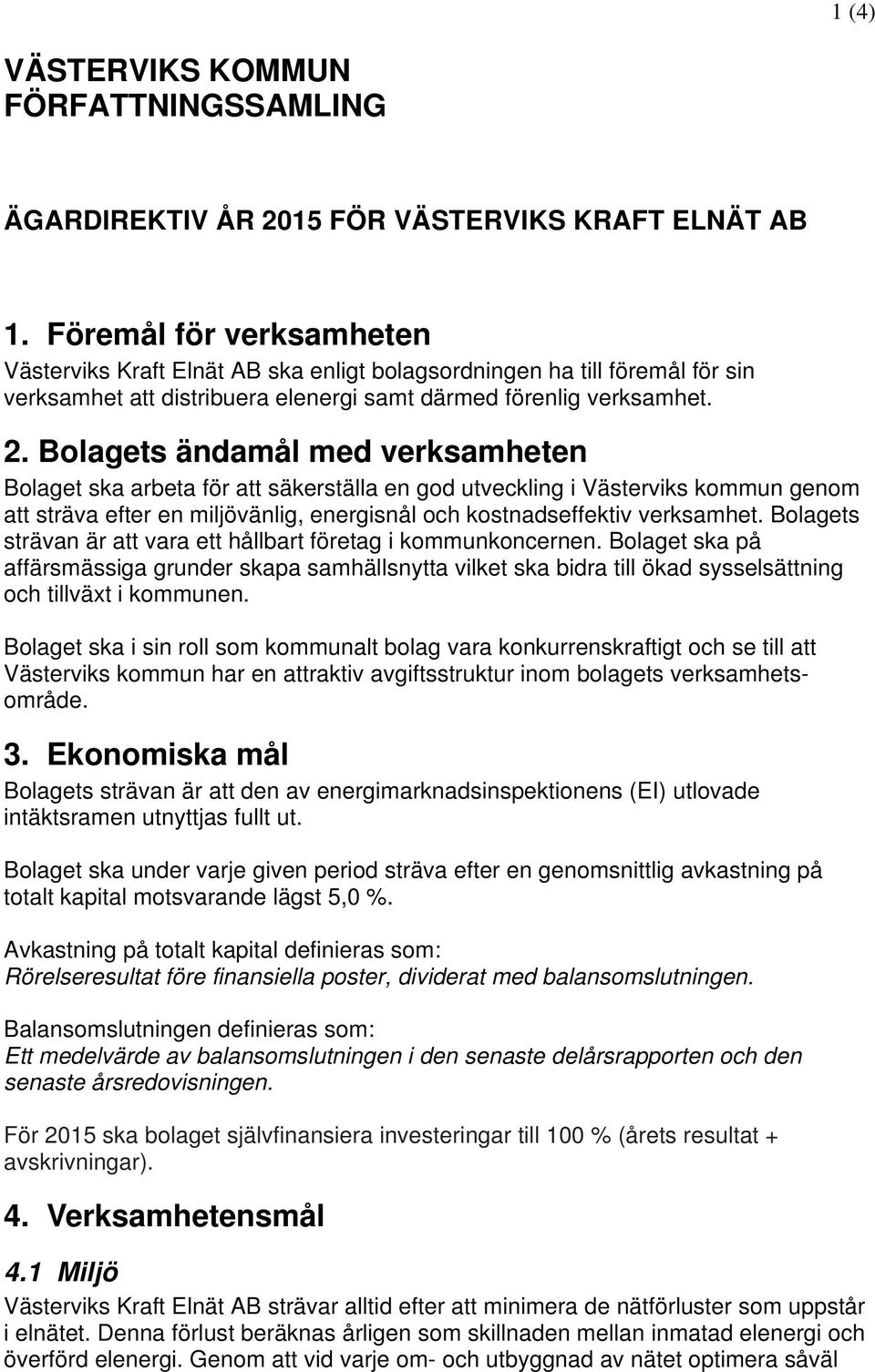 Bolagets ändamål med verksamheten Bolaget ska arbeta för att säkerställa en god utveckling i Västerviks kommun genom att sträva efter en miljövänlig, energisnål och kostnadseffektiv verksamhet.