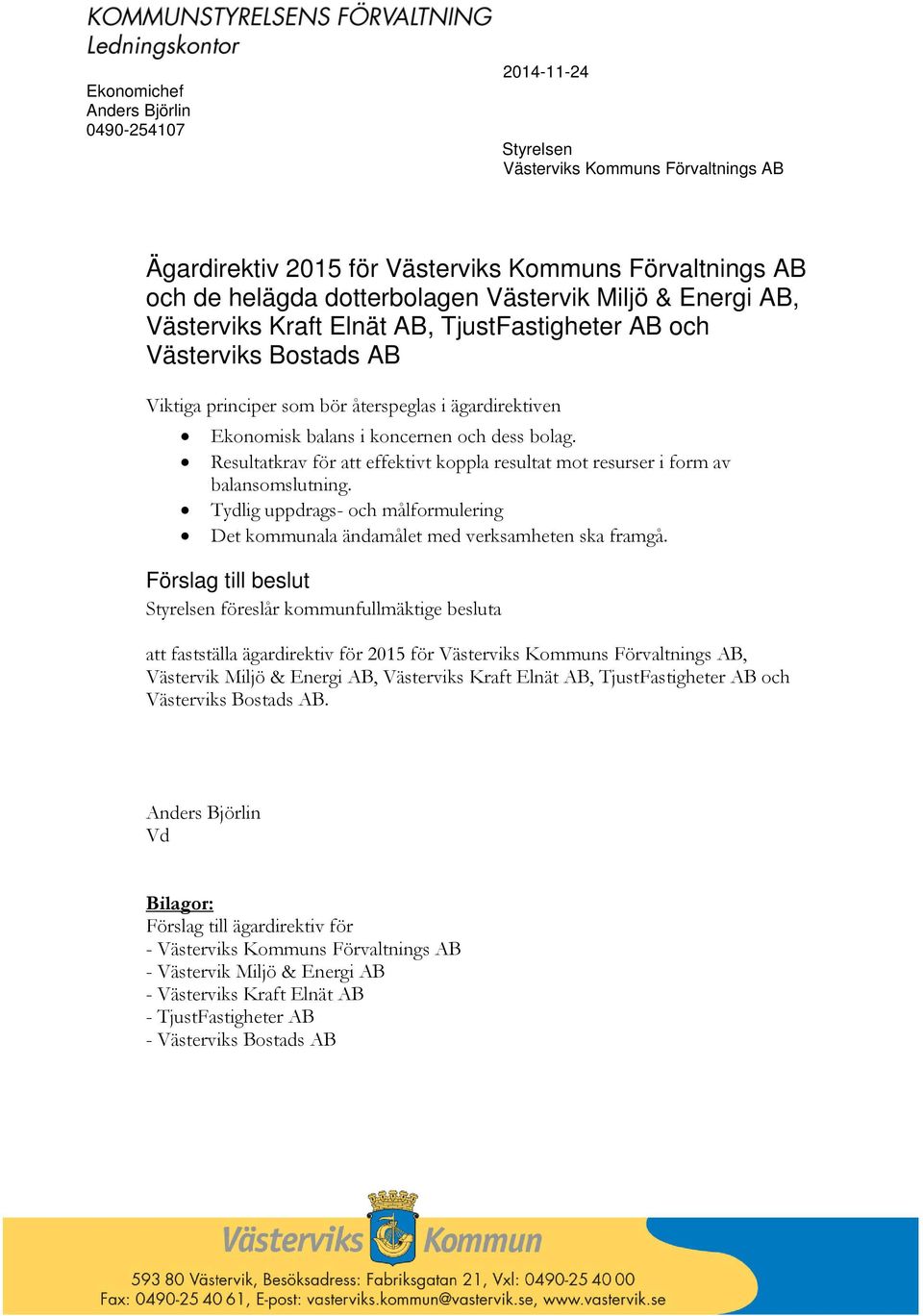 Resultatkrav för att effektivt koppla resultat mot resurser i form av balansomslutning. Tydlig uppdrags- och målformulering Det kommunala ändamålet med verksamheten ska framgå.