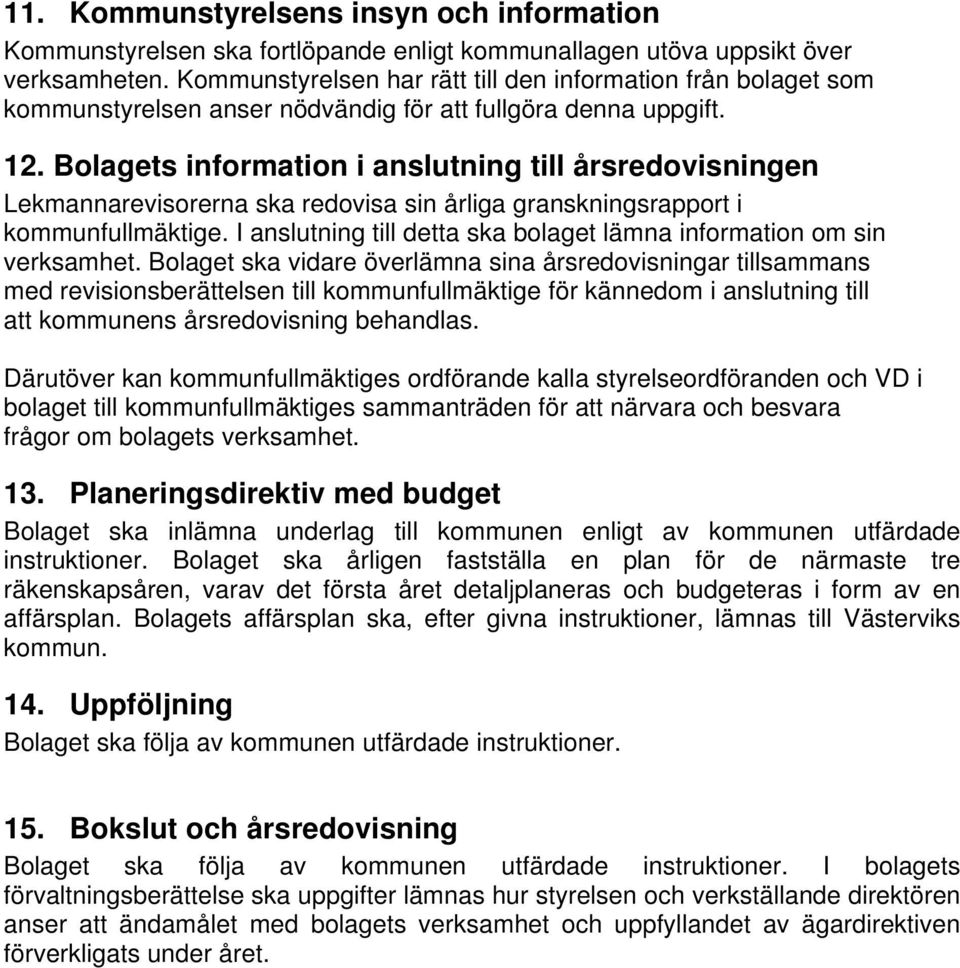 Bolagets information i anslutning till årsredovisningen Lekmannarevisorerna ska redovisa sin årliga granskningsrapport i kommunfullmäktige.