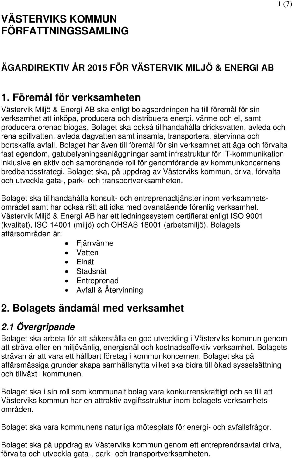 biogas. Bolaget ska också tillhandahålla dricksvatten, avleda och rena spillvatten, avleda dagvatten samt insamla, transportera, återvinna och bortskaffa avfall.