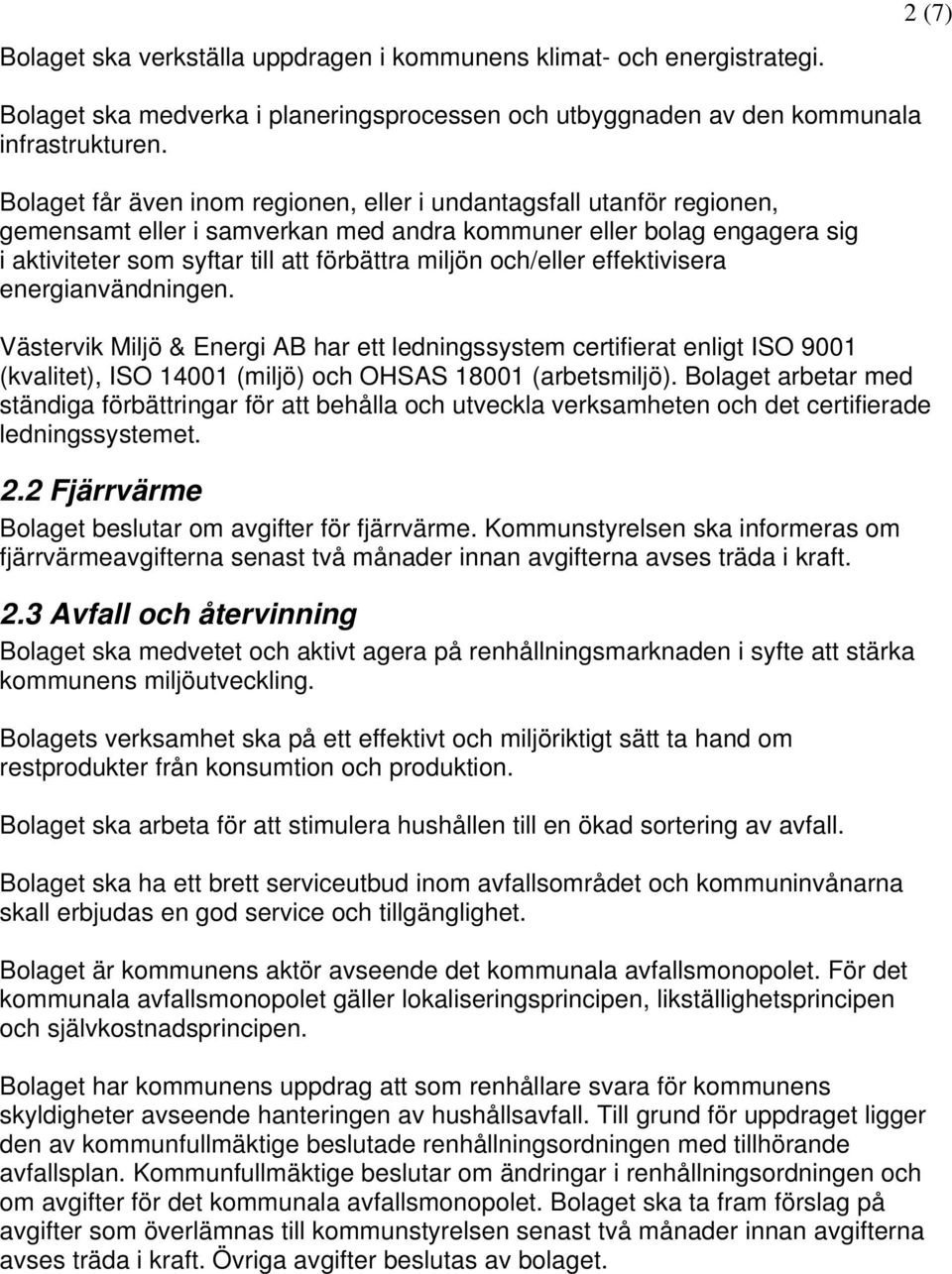 och/eller effektivisera energianvändningen. Västervik Miljö & Energi AB har ett ledningssystem certifierat enligt ISO 9001 (kvalitet), ISO 14001 (miljö) och OHSAS 18001 (arbetsmiljö).