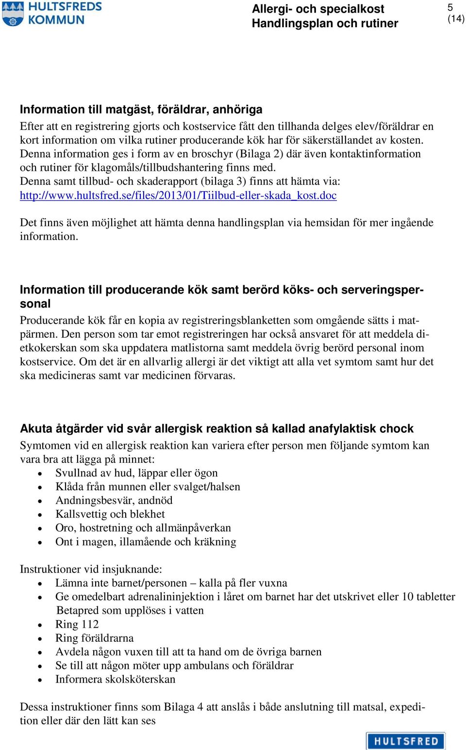Denna samt tillbud- och skaderapport (bilaga 3) finns att hämta via: http://www.hultsfred.se/files/2013/01/tiilbud-eller-skada_kost.