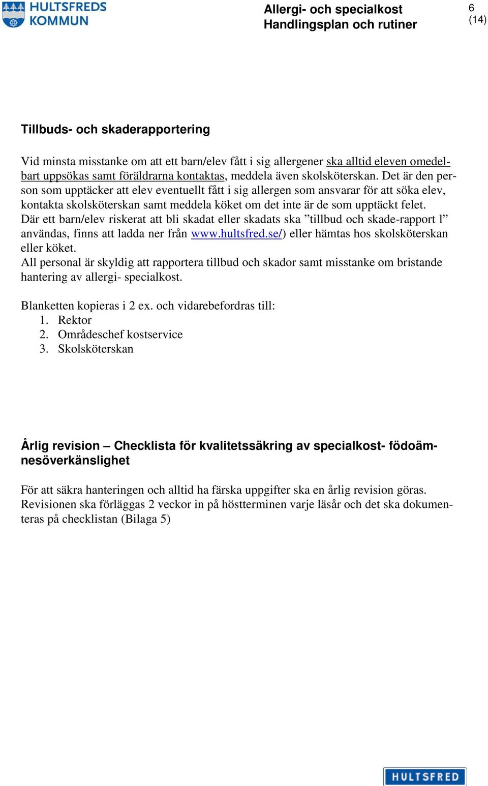 Där ett barn/elev riskerat att bli skadat eller skadats ska tillbud och skade-rapport l användas, finns att ladda ner från www.hultsfred.se/) eller hämtas hos skolsköterskan eller köket.