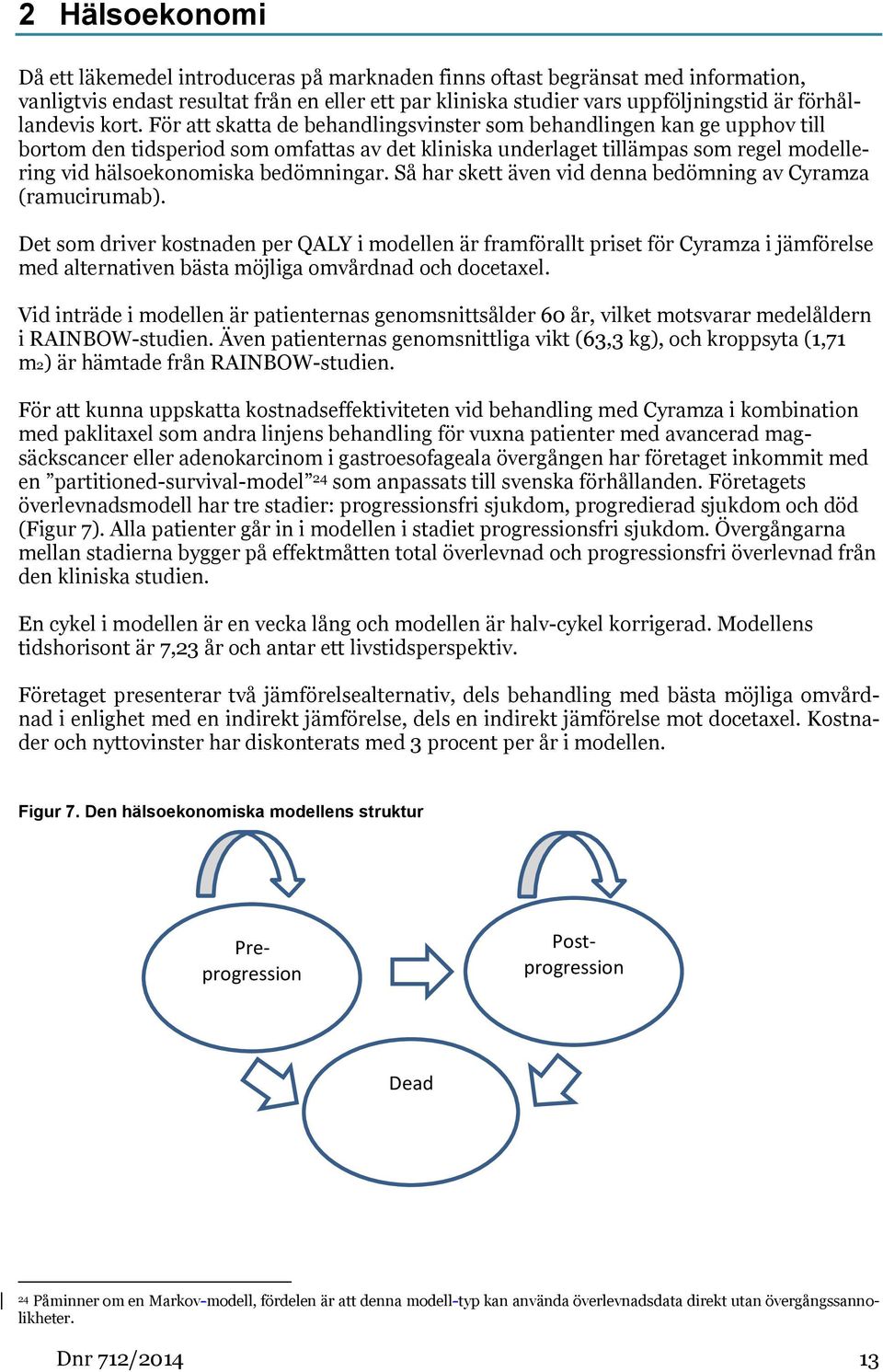 För att skatta de behandlingsvinster som behandlingen kan ge upphov till bortom den tidsperiod som omfattas av det kliniska underlaget tillämpas som regel modellering vid hälsoekonomiska bedömningar.